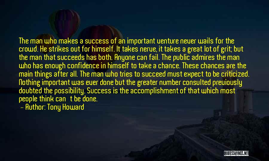 Tony Howard Quotes: The Man Who Makes A Success Of An Important Venture Never Wails For The Crowd. He Strikes Out For Himself.