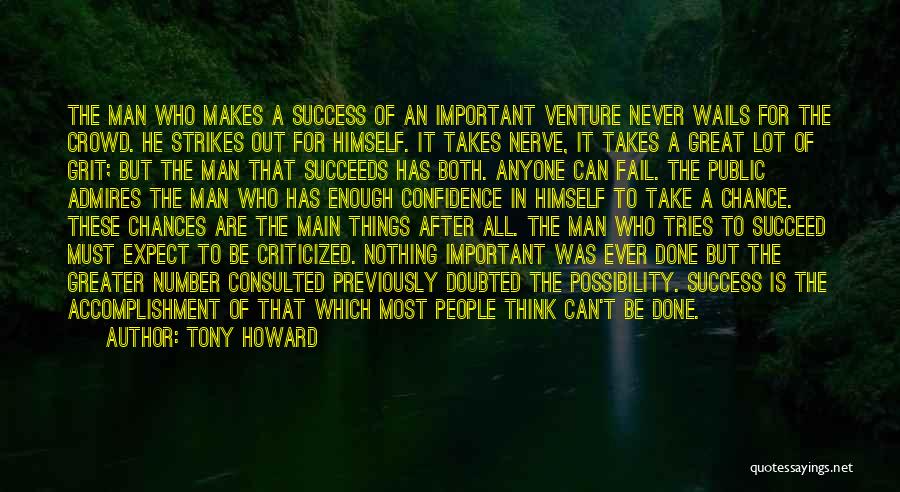 Tony Howard Quotes: The Man Who Makes A Success Of An Important Venture Never Wails For The Crowd. He Strikes Out For Himself.