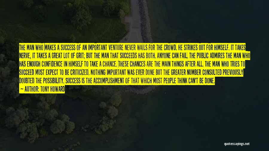 Tony Howard Quotes: The Man Who Makes A Success Of An Important Venture Never Wails For The Crowd. He Strikes Out For Himself.