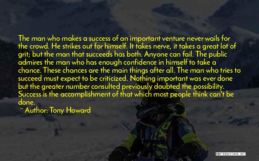 Tony Howard Quotes: The Man Who Makes A Success Of An Important Venture Never Wails For The Crowd. He Strikes Out For Himself.