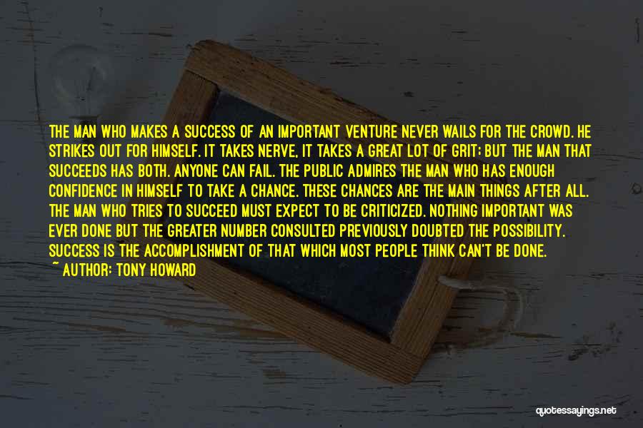 Tony Howard Quotes: The Man Who Makes A Success Of An Important Venture Never Wails For The Crowd. He Strikes Out For Himself.