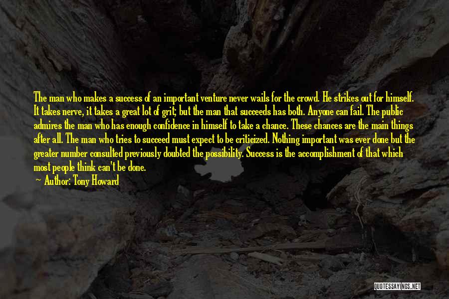 Tony Howard Quotes: The Man Who Makes A Success Of An Important Venture Never Wails For The Crowd. He Strikes Out For Himself.