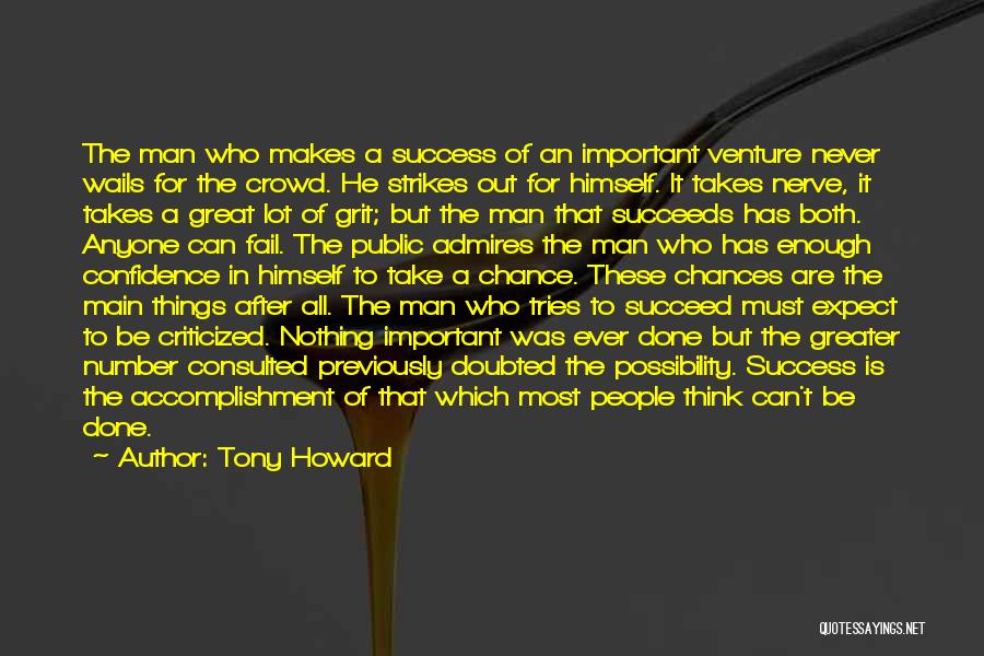 Tony Howard Quotes: The Man Who Makes A Success Of An Important Venture Never Wails For The Crowd. He Strikes Out For Himself.