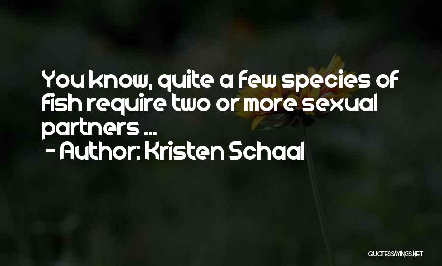 Kristen Schaal Quotes: You Know, Quite A Few Species Of Fish Require Two Or More Sexual Partners ...