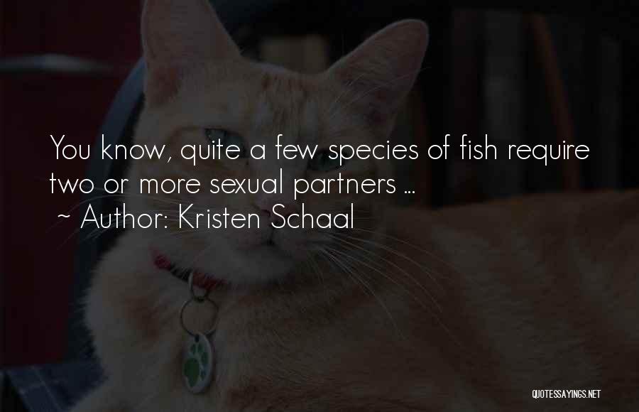 Kristen Schaal Quotes: You Know, Quite A Few Species Of Fish Require Two Or More Sexual Partners ...