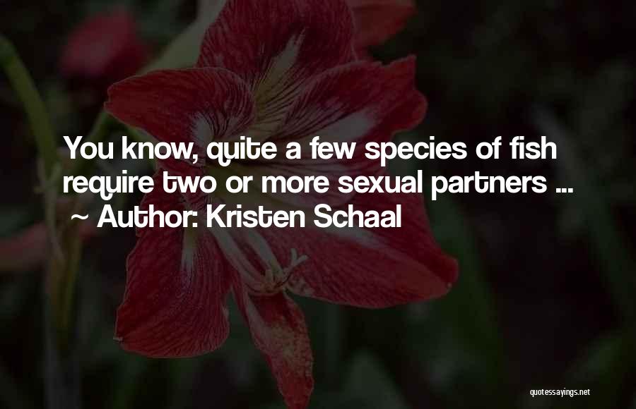 Kristen Schaal Quotes: You Know, Quite A Few Species Of Fish Require Two Or More Sexual Partners ...