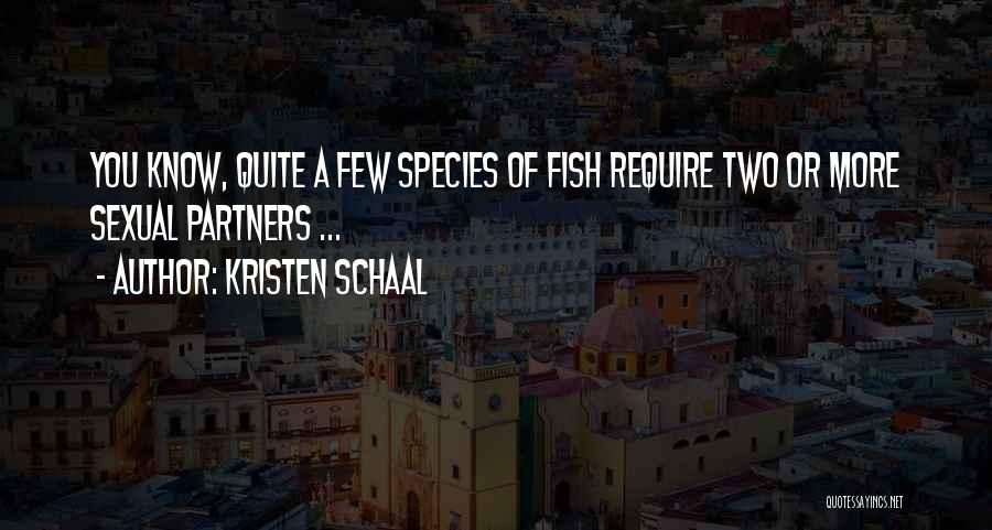 Kristen Schaal Quotes: You Know, Quite A Few Species Of Fish Require Two Or More Sexual Partners ...