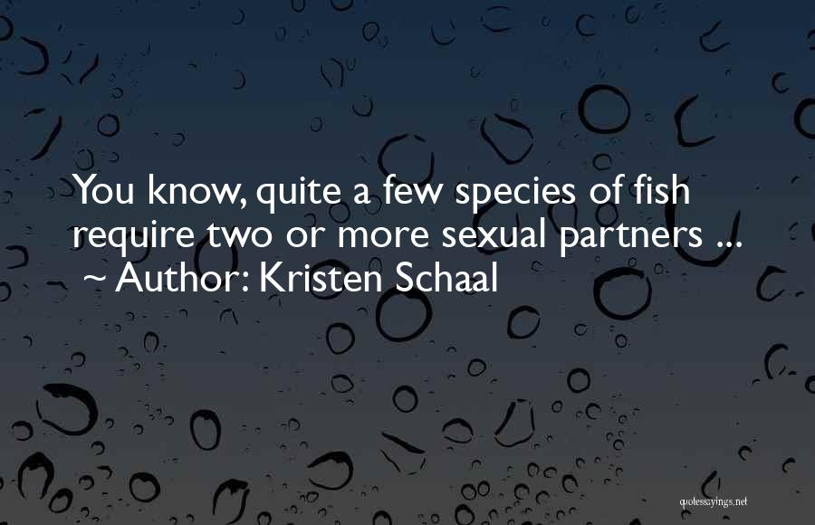 Kristen Schaal Quotes: You Know, Quite A Few Species Of Fish Require Two Or More Sexual Partners ...