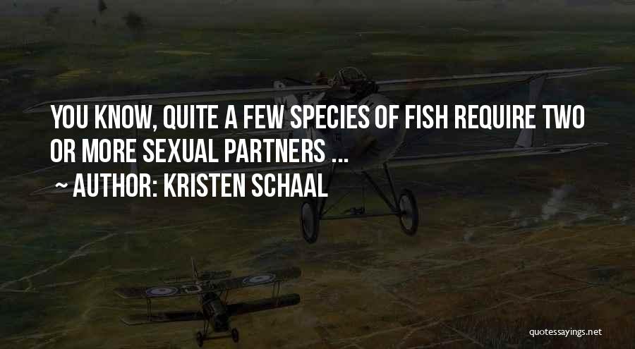 Kristen Schaal Quotes: You Know, Quite A Few Species Of Fish Require Two Or More Sexual Partners ...