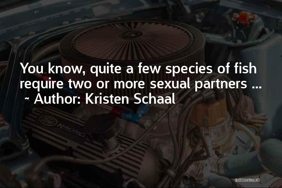 Kristen Schaal Quotes: You Know, Quite A Few Species Of Fish Require Two Or More Sexual Partners ...