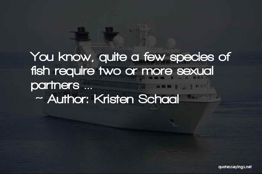 Kristen Schaal Quotes: You Know, Quite A Few Species Of Fish Require Two Or More Sexual Partners ...