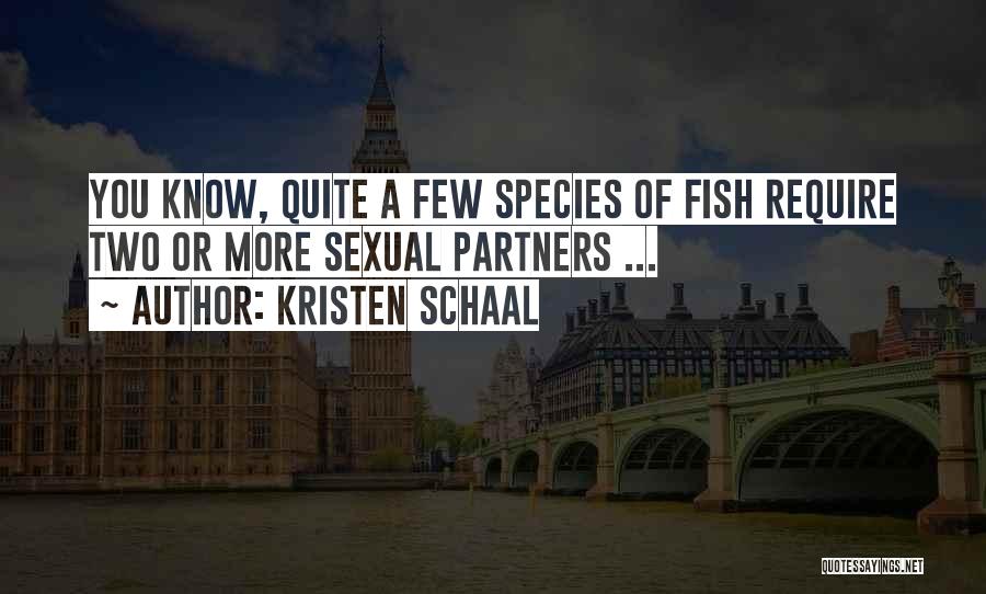 Kristen Schaal Quotes: You Know, Quite A Few Species Of Fish Require Two Or More Sexual Partners ...