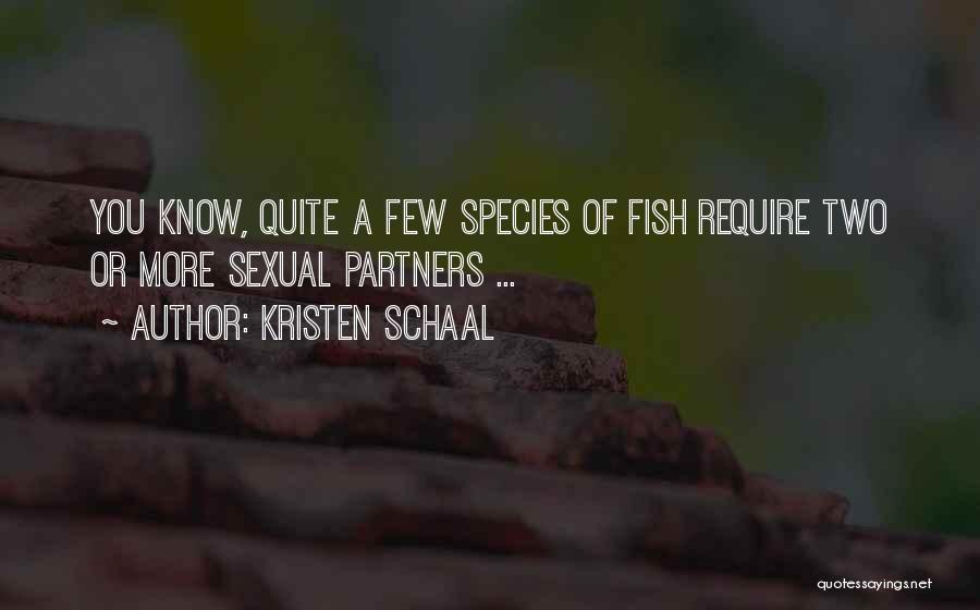 Kristen Schaal Quotes: You Know, Quite A Few Species Of Fish Require Two Or More Sexual Partners ...