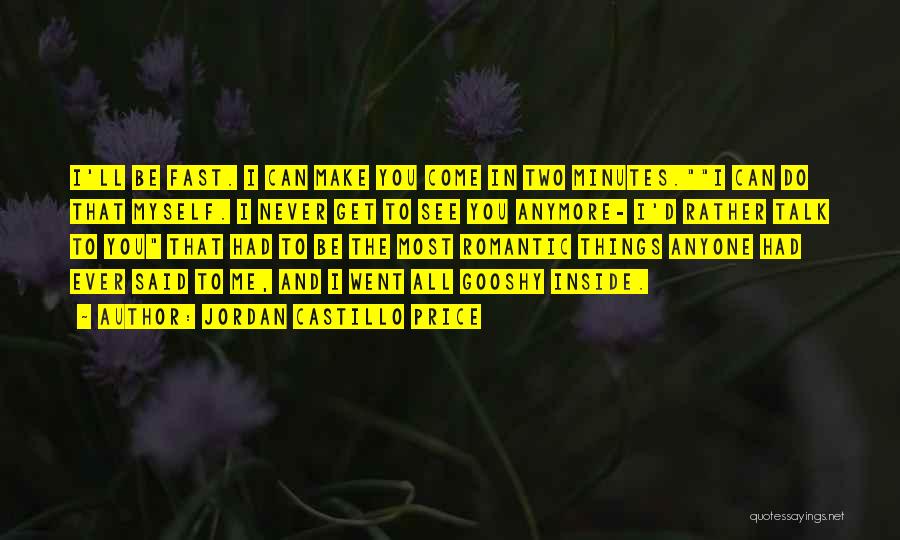 Jordan Castillo Price Quotes: I'll Be Fast. I Can Make You Come In Two Minutes.i Can Do That Myself. I Never Get To See