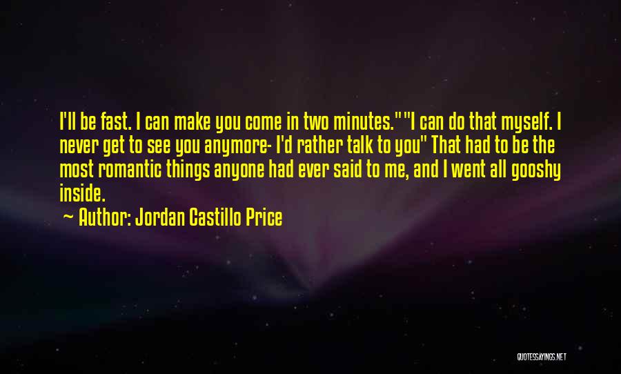 Jordan Castillo Price Quotes: I'll Be Fast. I Can Make You Come In Two Minutes.i Can Do That Myself. I Never Get To See