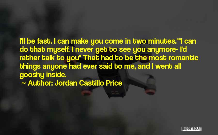 Jordan Castillo Price Quotes: I'll Be Fast. I Can Make You Come In Two Minutes.i Can Do That Myself. I Never Get To See