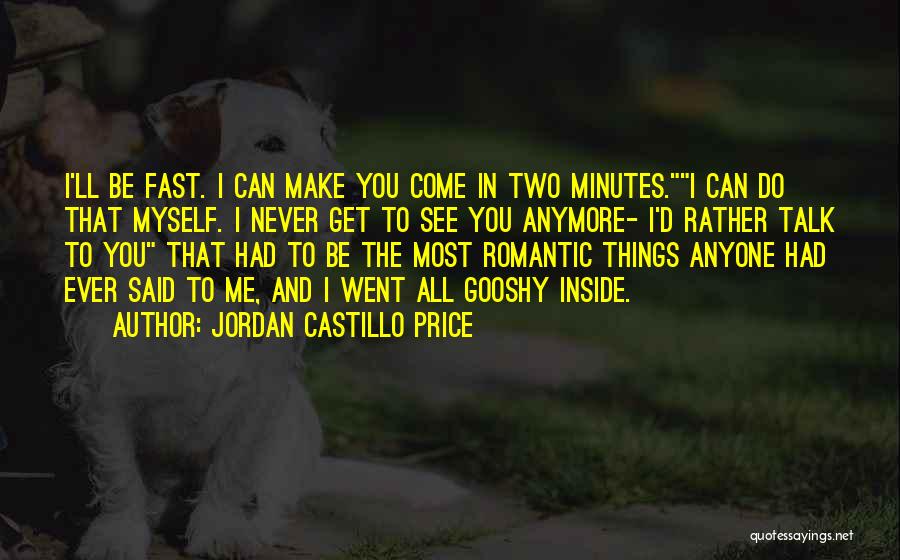 Jordan Castillo Price Quotes: I'll Be Fast. I Can Make You Come In Two Minutes.i Can Do That Myself. I Never Get To See