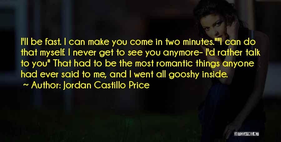 Jordan Castillo Price Quotes: I'll Be Fast. I Can Make You Come In Two Minutes.i Can Do That Myself. I Never Get To See