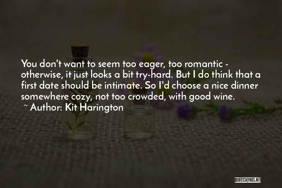 Kit Harington Quotes: You Don't Want To Seem Too Eager, Too Romantic - Otherwise, It Just Looks A Bit Try-hard. But I Do