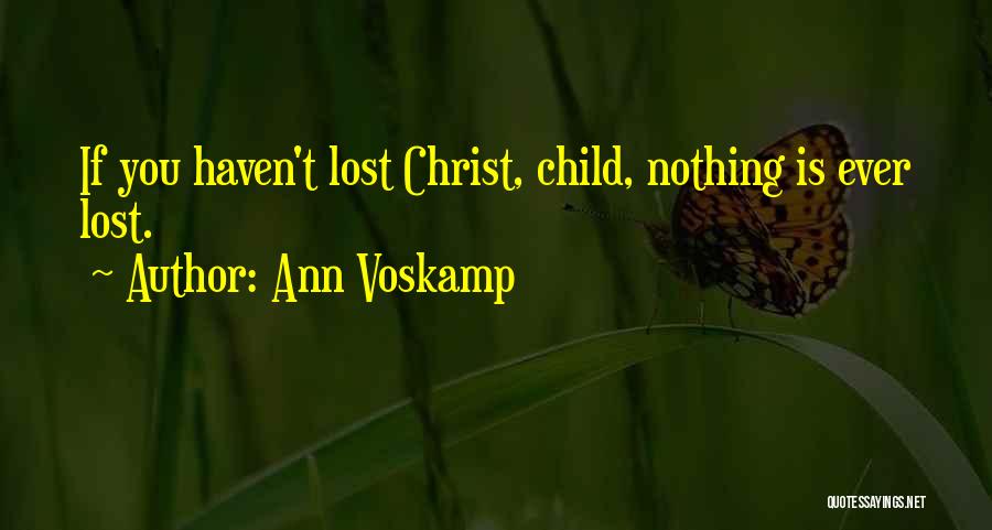 Ann Voskamp Quotes: If You Haven't Lost Christ, Child, Nothing Is Ever Lost.