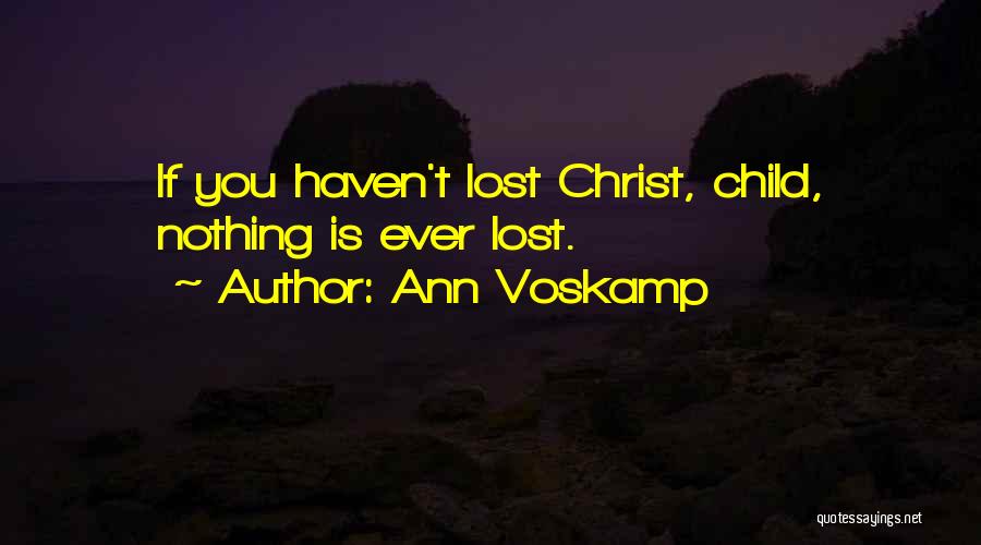 Ann Voskamp Quotes: If You Haven't Lost Christ, Child, Nothing Is Ever Lost.