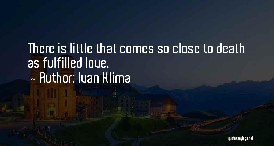 Ivan Klima Quotes: There Is Little That Comes So Close To Death As Fulfilled Love.