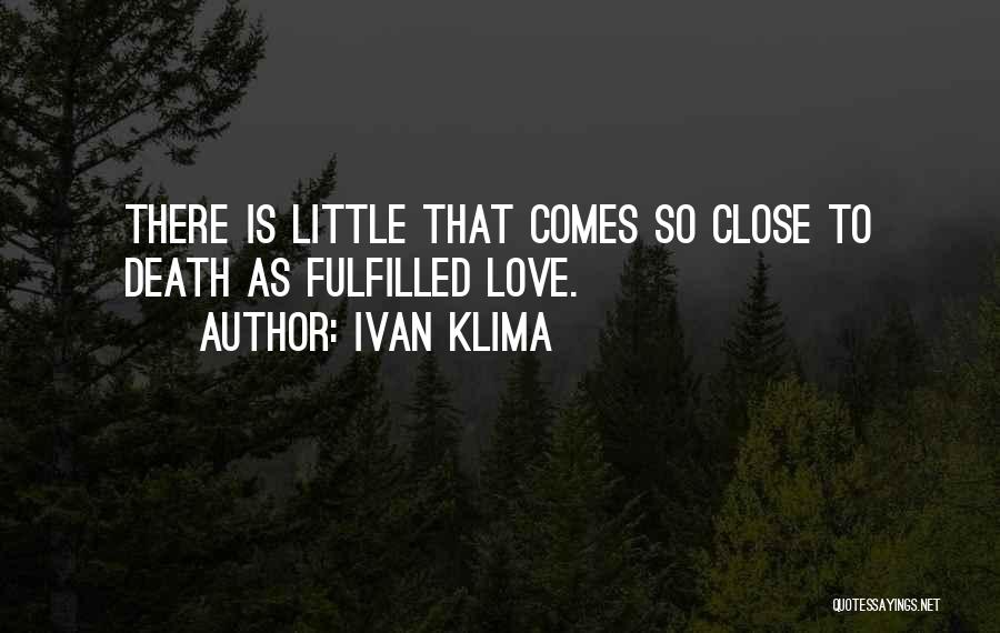 Ivan Klima Quotes: There Is Little That Comes So Close To Death As Fulfilled Love.