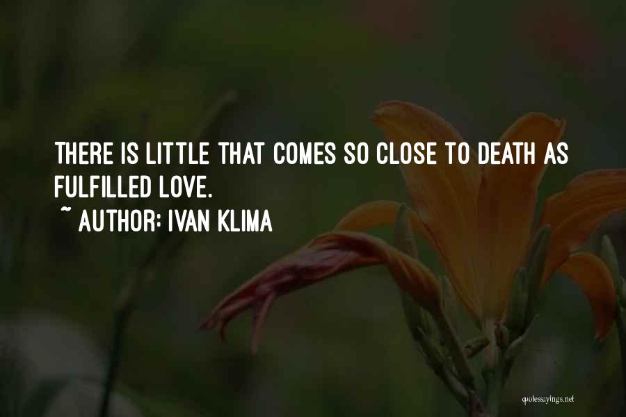 Ivan Klima Quotes: There Is Little That Comes So Close To Death As Fulfilled Love.