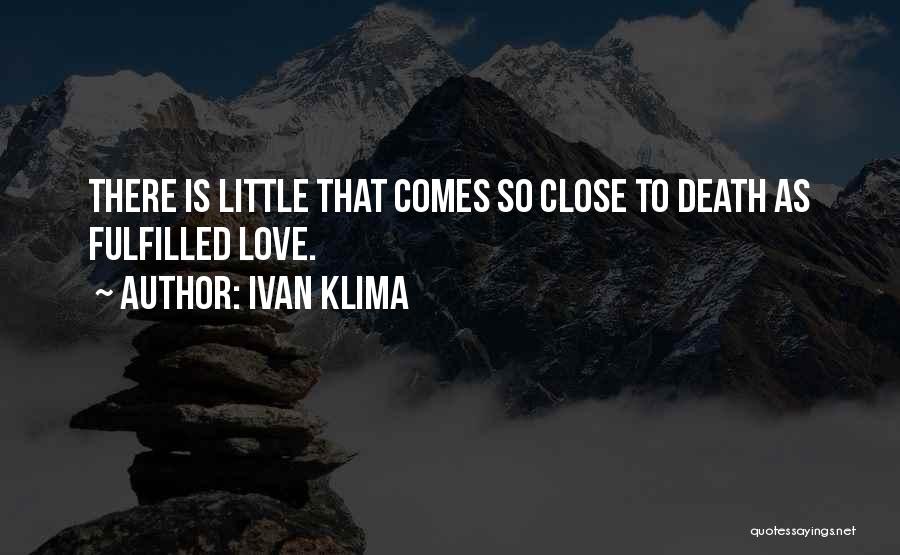 Ivan Klima Quotes: There Is Little That Comes So Close To Death As Fulfilled Love.