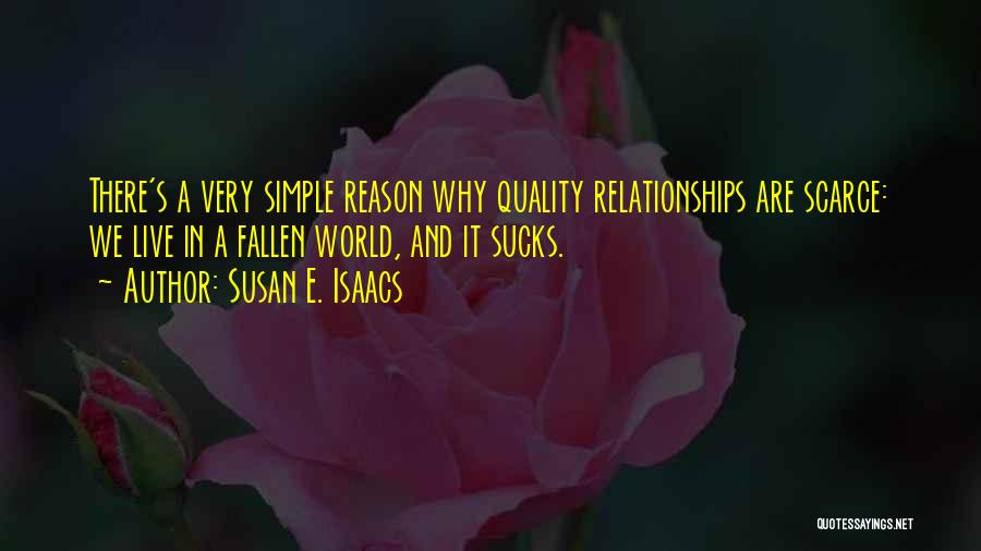 Susan E. Isaacs Quotes: There's A Very Simple Reason Why Quality Relationships Are Scarce: We Live In A Fallen World, And It Sucks.