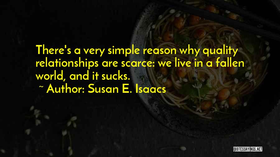 Susan E. Isaacs Quotes: There's A Very Simple Reason Why Quality Relationships Are Scarce: We Live In A Fallen World, And It Sucks.