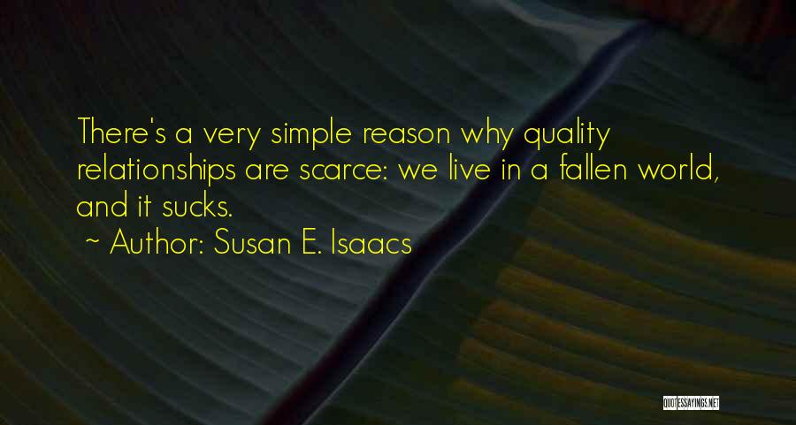 Susan E. Isaacs Quotes: There's A Very Simple Reason Why Quality Relationships Are Scarce: We Live In A Fallen World, And It Sucks.