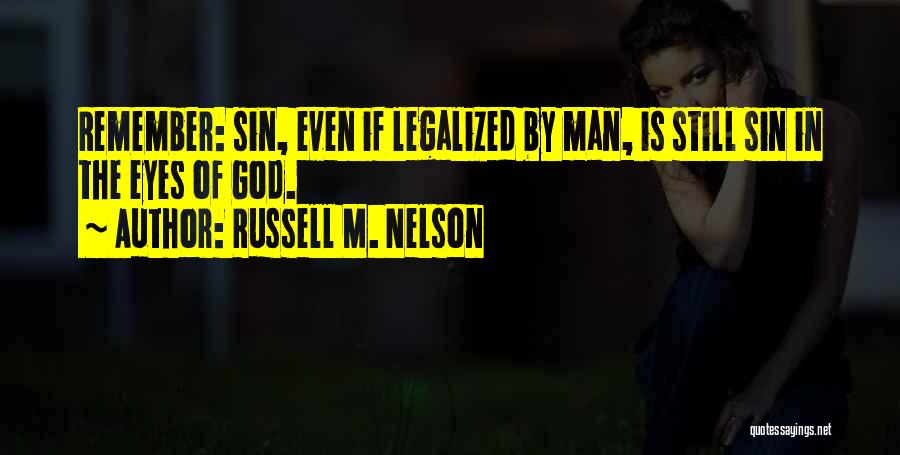 Russell M. Nelson Quotes: Remember: Sin, Even If Legalized By Man, Is Still Sin In The Eyes Of God.
