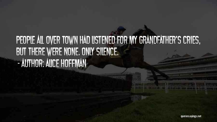 Alice Hoffman Quotes: People All Over Town Had Listened For My Grandfather's Cries, But There Were None. Only Silence.