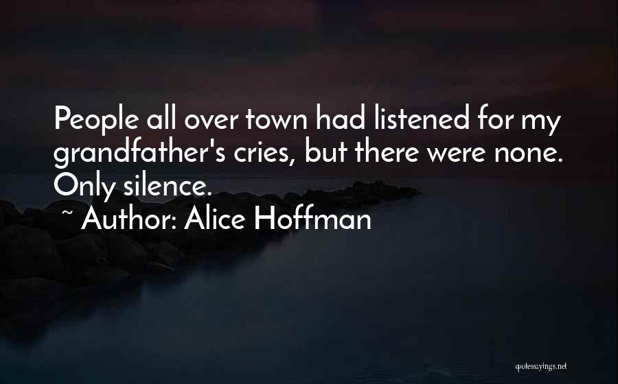 Alice Hoffman Quotes: People All Over Town Had Listened For My Grandfather's Cries, But There Were None. Only Silence.