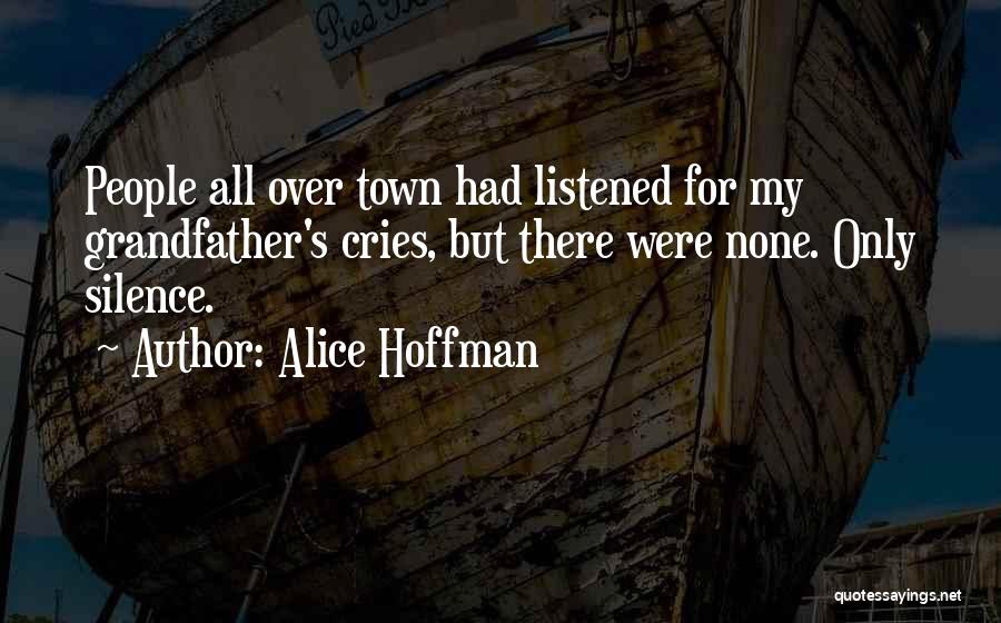 Alice Hoffman Quotes: People All Over Town Had Listened For My Grandfather's Cries, But There Were None. Only Silence.