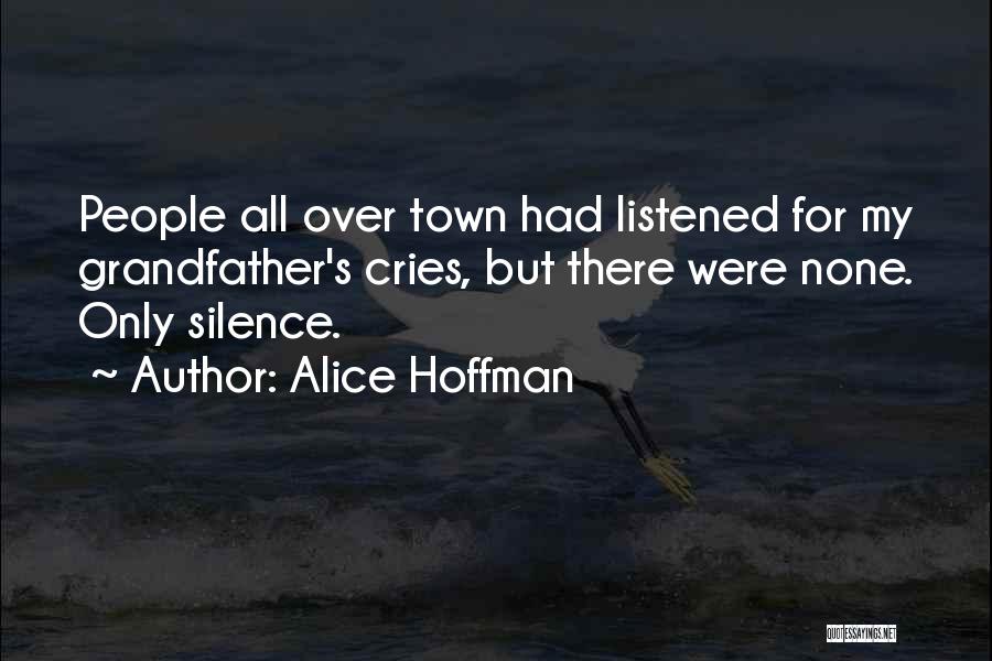 Alice Hoffman Quotes: People All Over Town Had Listened For My Grandfather's Cries, But There Were None. Only Silence.