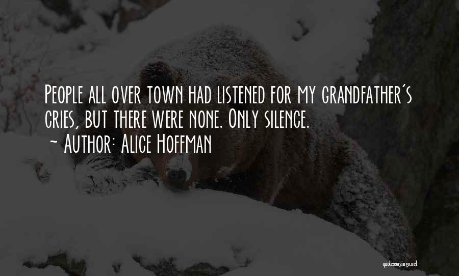 Alice Hoffman Quotes: People All Over Town Had Listened For My Grandfather's Cries, But There Were None. Only Silence.