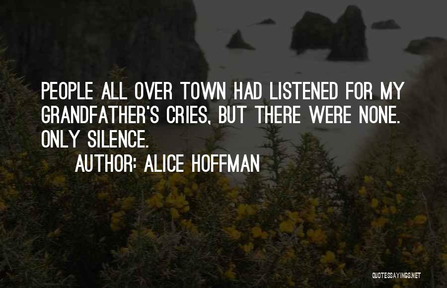 Alice Hoffman Quotes: People All Over Town Had Listened For My Grandfather's Cries, But There Were None. Only Silence.