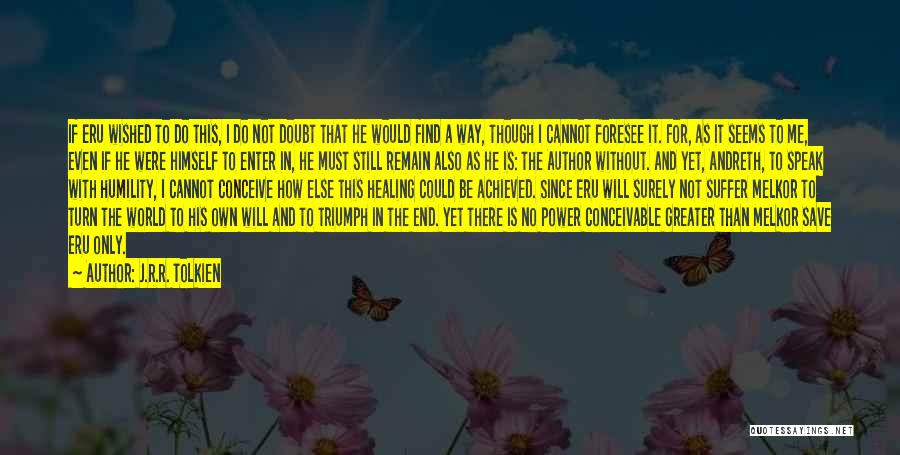 J.R.R. Tolkien Quotes: If Eru Wished To Do This, I Do Not Doubt That He Would Find A Way, Though I Cannot Foresee