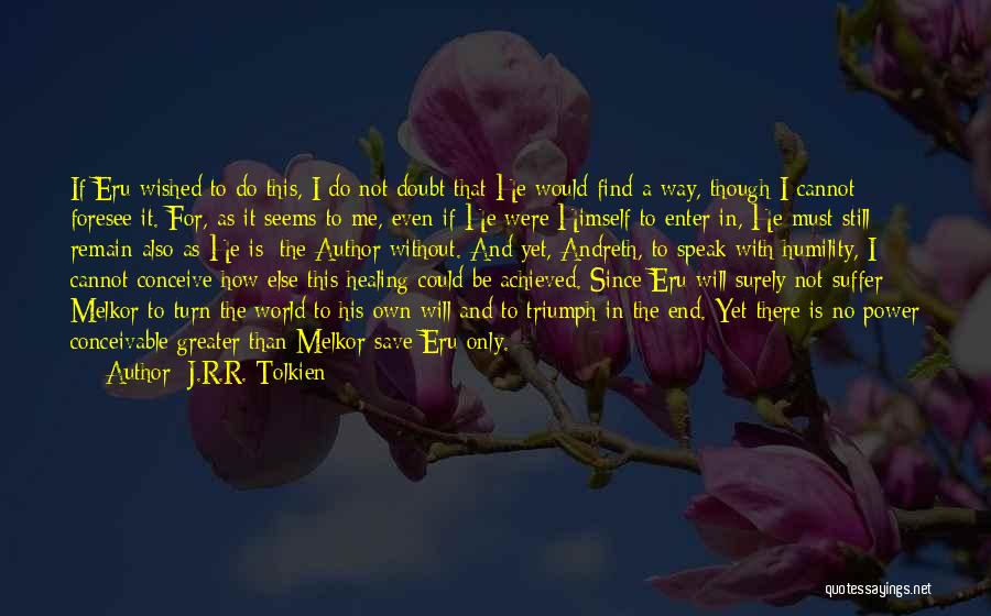 J.R.R. Tolkien Quotes: If Eru Wished To Do This, I Do Not Doubt That He Would Find A Way, Though I Cannot Foresee