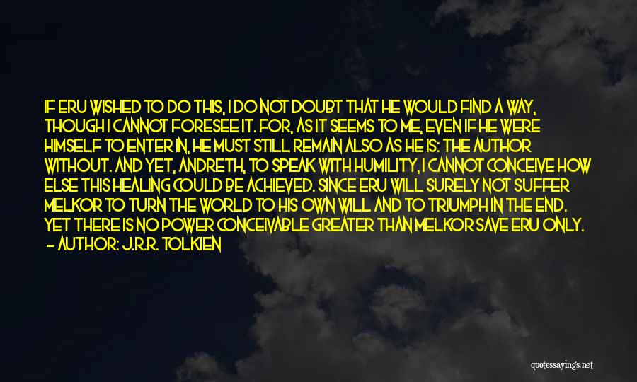 J.R.R. Tolkien Quotes: If Eru Wished To Do This, I Do Not Doubt That He Would Find A Way, Though I Cannot Foresee