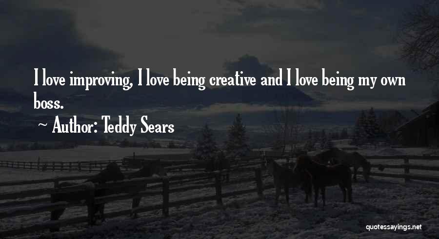 Teddy Sears Quotes: I Love Improving, I Love Being Creative And I Love Being My Own Boss.