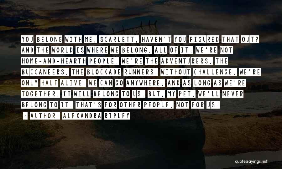 Alexandra Ripley Quotes: You Belong With Me, Scarlett, Haven't You Figured That Out? And The World Is Where We Belong, All Of It.