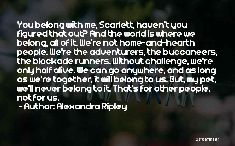 Alexandra Ripley Quotes: You Belong With Me, Scarlett, Haven't You Figured That Out? And The World Is Where We Belong, All Of It.