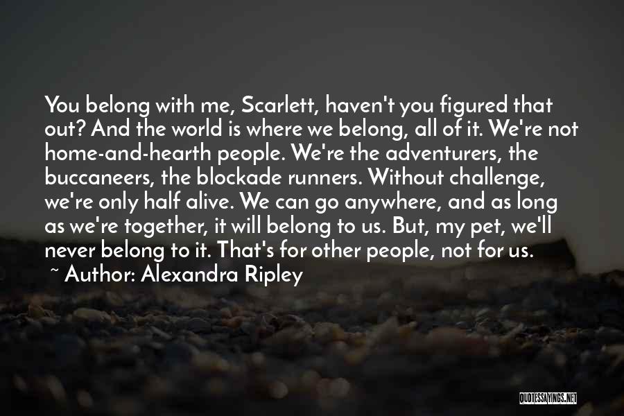 Alexandra Ripley Quotes: You Belong With Me, Scarlett, Haven't You Figured That Out? And The World Is Where We Belong, All Of It.