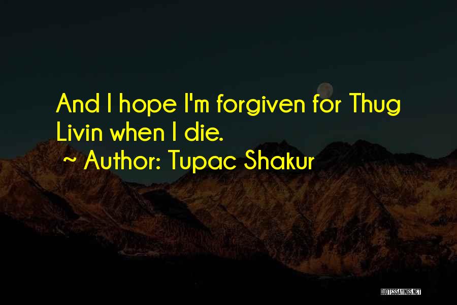 Tupac Shakur Quotes: And I Hope I'm Forgiven For Thug Livin When I Die.