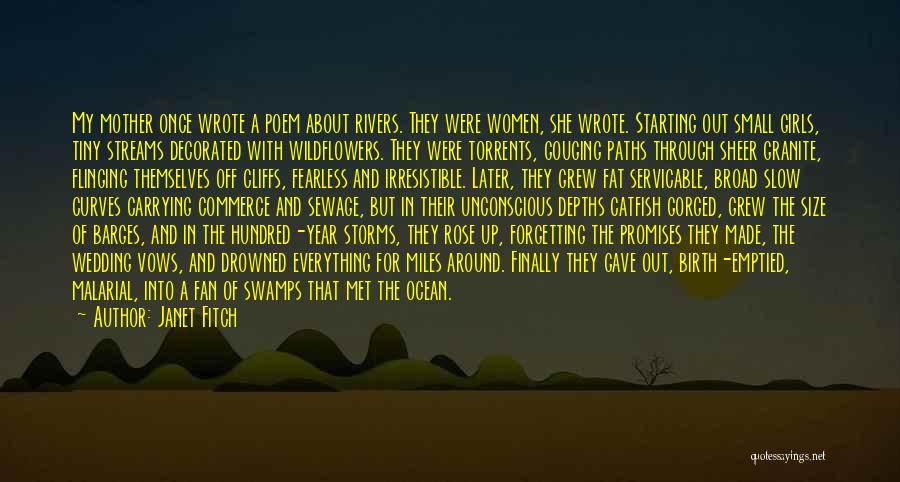 Janet Fitch Quotes: My Mother Once Wrote A Poem About Rivers. They Were Women, She Wrote. Starting Out Small Girls, Tiny Streams Decorated