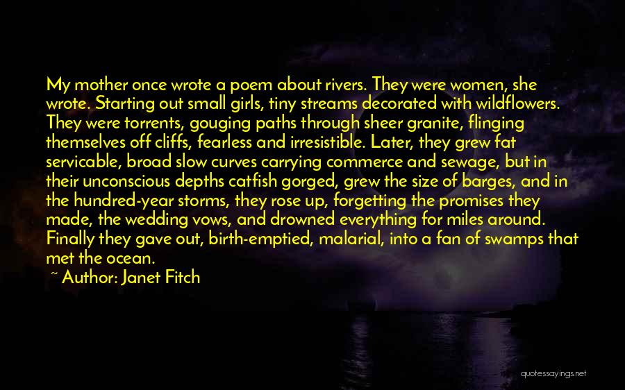 Janet Fitch Quotes: My Mother Once Wrote A Poem About Rivers. They Were Women, She Wrote. Starting Out Small Girls, Tiny Streams Decorated