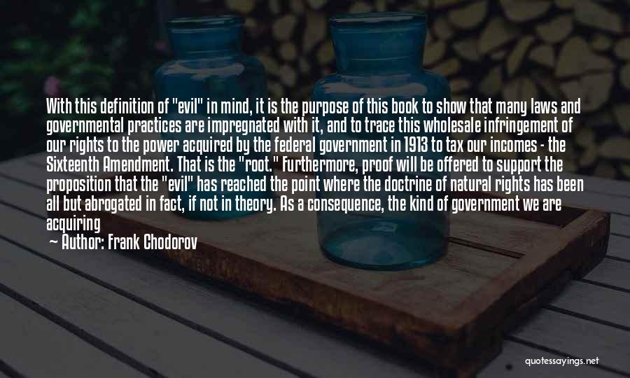 Frank Chodorov Quotes: With This Definition Of Evil In Mind, It Is The Purpose Of This Book To Show That Many Laws And